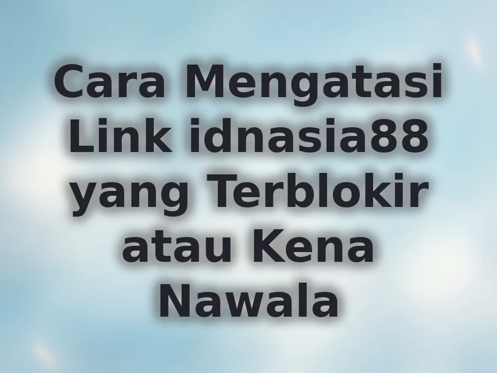 Cara Mengatasi Link idnasia88 yang Terblokir atau Kena Nawala