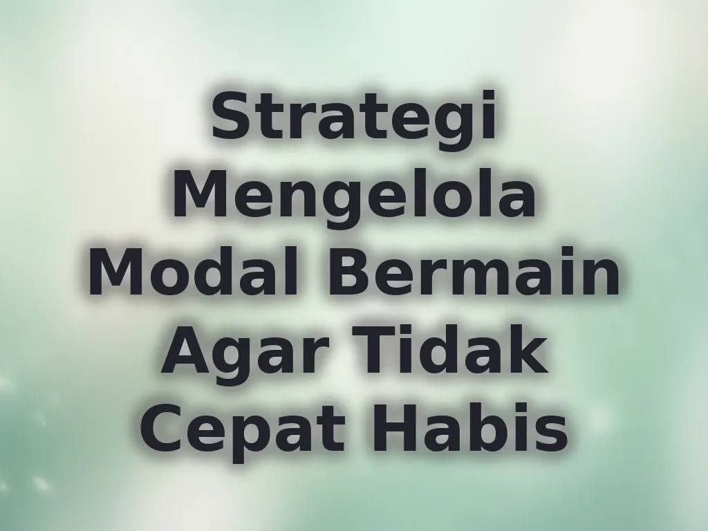 Strategi Mengelola Modal Bermain Agar Tidak Cepat Habis