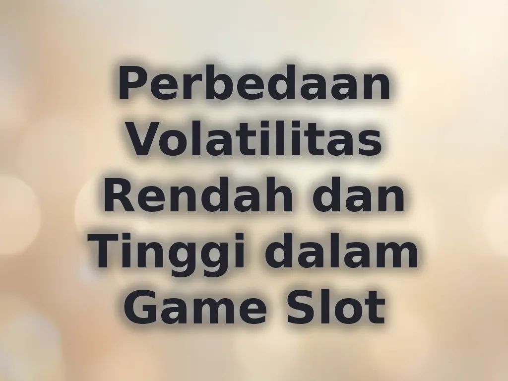 Perbedaan Volatilitas Rendah dan Tinggi dalam Game Slot